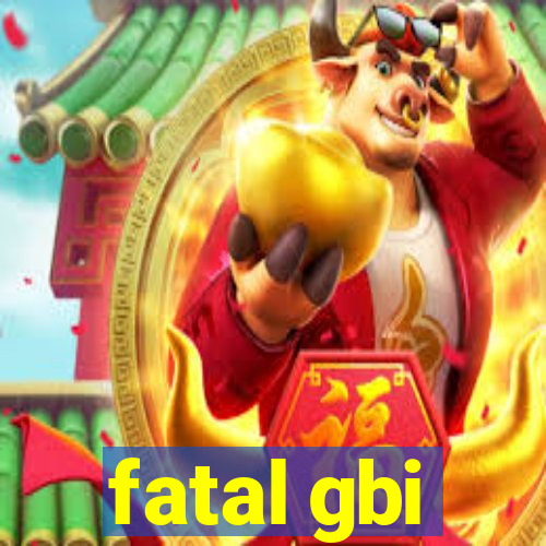 fatal gbi